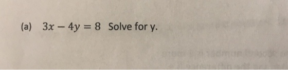 (a) 3x-4y 8 Solve for y.