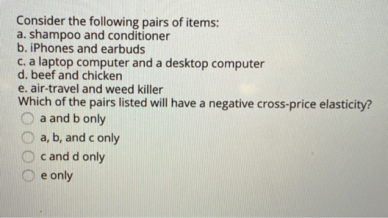 Consider the following pairs of items: a. shampoo and conditioner b. iPhones and earbuds c. a laptop computer and a desktop c