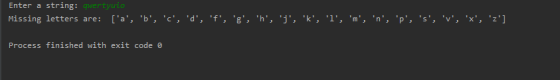 Enter a string: qwertyuio Missing letters are: [a, b, c, d, f, g, h, j, k, l, m, n, p, s, v, x