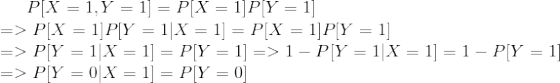 P[X=1,Y=1]=P[X=1]P[Y=1]\newline =>P[X=1]P[Y=1|X=1]=P[X=1]P[Y=1]\newline =>P[Y=1|X=1]=P[Y=1]=>1-P[Y=1|X=1]=1-P[Y=1]\newline =>P[Y=0|X=1]=P[Y=0]