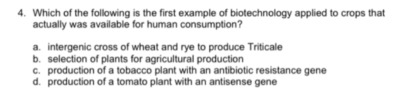 4. Which of the following is the first example of biotechnology applied to crops that actually was available for human consum
