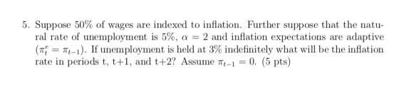 5. Suppose 50% of wages are indexed to inflation. Further suppose that the natu- ral rate of unemployment is 5%, a = 2 and in