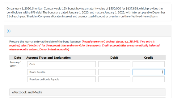 On January 1, 2020, Sheridan Company sold 12% bonds having a maturity value of $550,000 for $637,838, which provides the bond
