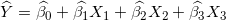 \small \widehat{Y}= \widehat{\beta _{0}}+\widehat{\beta _{_{1}}}X_{1}+\widehat{\beta _{_{2}}}X_{2}+\widehat{\beta _{_{3}}}X_{3}