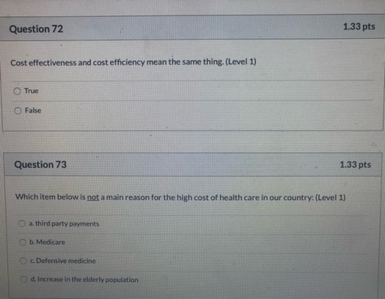 Question 72 1.33 pts Cost effectiveness and cost efficiency mean the same thing. (Level 1) True False Question 73 1.33 pts Wh