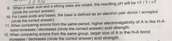 0 TOXO 9. When a weak acid and a strong base are mixed, the resulting pH will be <7/7/>7 (circle the correct answer). 10. For