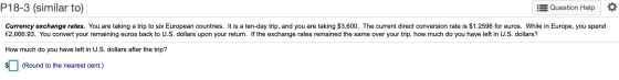 P18-3 (similar to) :3 Question Help Currency exchange rates. You are taking a trip to six European countries. It is a ten-day