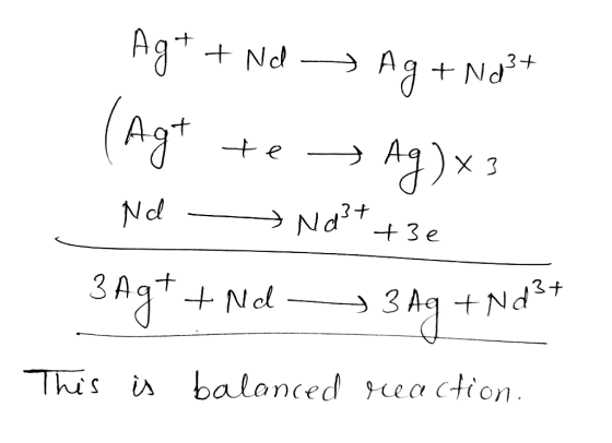 Ag Nd gNd3+ (Ag X 3 Nd+ 3 e Nd 3Aqt Nd3+ This i balonced ea cdion