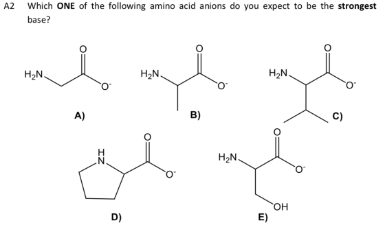 Which ONE of the following amino acid anions do you expect to be the strongest A2 base? H2N H2N. H2N B) A) C) H2N N. HO D) E)