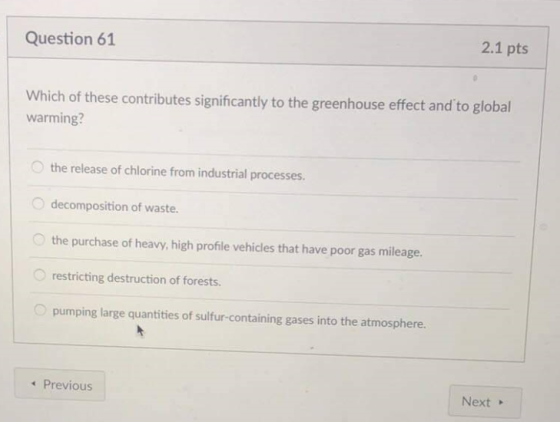 Question 61 2.1 pts Which of these contributes significantly to the greenhouse effect and to global warming? the release of c