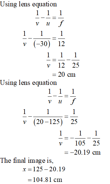 Using lens equation 1 1 1 ——— V u f 1 - 1 (-30) V 12 1 1 1 -- ע 1 1 1 12 25 = 20 cm Using lens equation 1 1 V u f 1 (20-125)