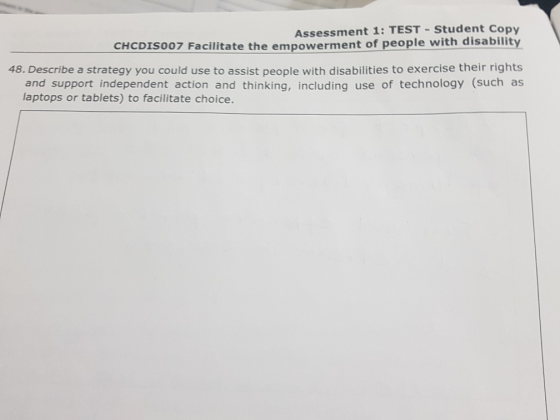 Assessment 1: TEST - Student Copy CHCDISOO7 Facilitate the empowerment of people with disability 48. Describe a strategy you