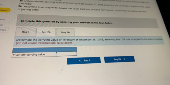 2a. Determine the carrying value of inventory at December 31, 2018 inventory. 2b. Assuming inventory write-downs are usual bu