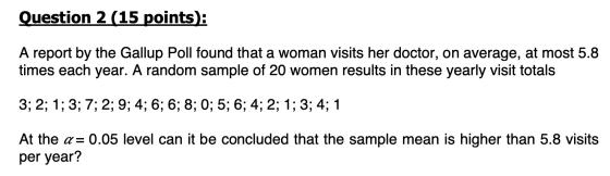 Question 2 (15 points): A report by the Gallup Poll found that a woman visits her doctor, on average, at most 5.8 times each