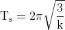\mathrm{T_s = 2\pi \sqrt \frac{3}{k}}