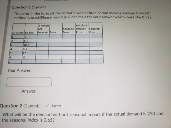Question 1 (1 point) The error in the forecast for Period 5 when Three period moving average forecast method is used:(Please