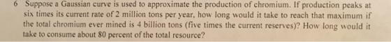 6 Suppose a Gaussian curve is used to approximate the production of chromium. If production peaks t six times its current rat