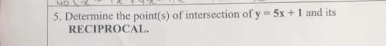 yo 5. Determine the point(s) of intersection of y = 5x + 1 and its RECIPROCAL.