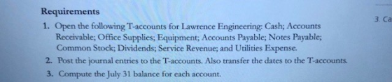 3. Ca Requirements 1. Open the following T-accounts for Lawrence Engineering: Cash; Accounts Receivable; Office Supplies; Equ