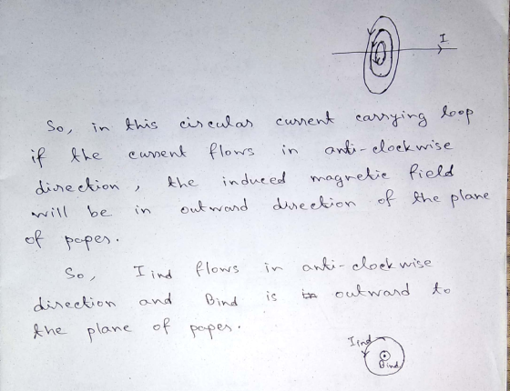 So, in this circular current carrying loop if the cursent flows in anti-clockwise direction the induced magnetic field will b