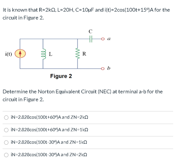 It is known that R=2k2, L=20H, C=10uF and i(t)=2cos(100t+159)A for the circuit in Figure 2. с o a i(t) L R b Figure 2 Determi