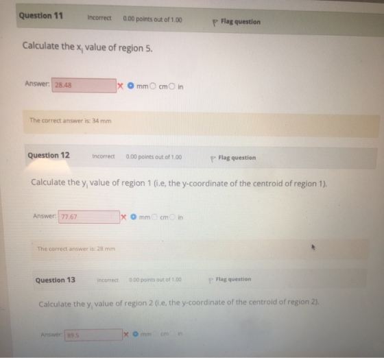 Question 11 Incorrect 0.00 points out of 1.00 P Flag question Calculate the x, value of region 5. Answer: 28.48 mm 0 cm in Th