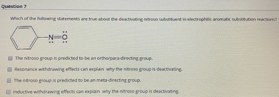 Question 7 Which of the following statements are true about the deactivating nitroso substituent in electrophilic aromatic su