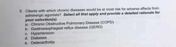 5. Clients with which chronic diseases would be at most risk for adverse effects from adrenergic agonists? Select all that ap