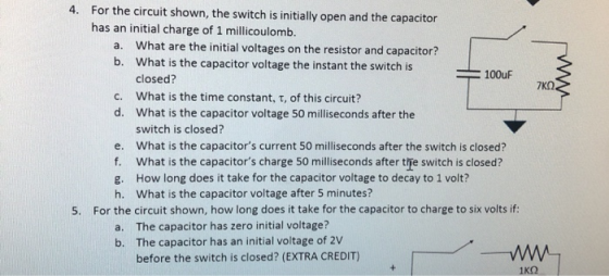 4. For the circuit shown, the switch is initially open and the capacitor has an initial charge of 1 millicoulomb. a. What are
