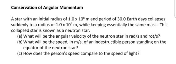 Conservation of Angular Momentum A star with an initial radius of 1.0 x 108 m and period of 30.0 Earth days collapses suddenl