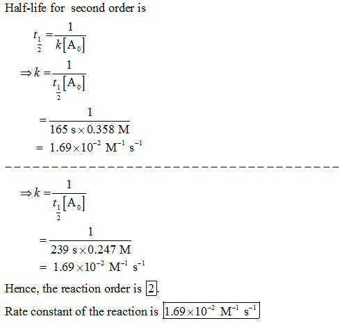 Half-life for second order is A. 165 sx 0.358 M = 1.69×10-2 M 1 s-1 t, [A 239 s x0.247 M = 1.69 x 10-2 M-1 s-1 Hence, the rea