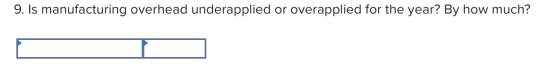 9. Is manufacturing overhead underapplied or overapplied for the year? By how much?