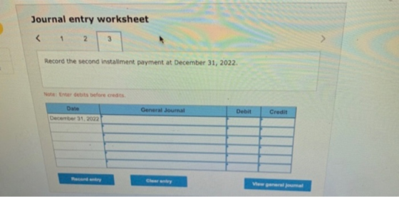 Journal entry worksheet 2 3 Record the second installment payment at December 31, 2022. Note: Enter debits before credits Gen