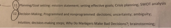 (11 Planning Goal setting: mission statement; setting effective goals, crisis planning; SWOT analysis 12. Decision Making; Programmed and nonprogrammed decisions; uncertainty, ambiguity: ㄧ intuition; decision-making steps; Why Do Managers Make Bad Decisions?; brainstorming