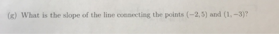 (g) What is the slope of the line connecting the points (-2,5) and (1, -3)?