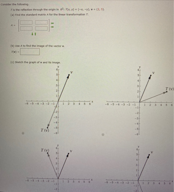 Consider the following. Tis the reflection through the origin in R2: T(x, y) = (-x, -y), v = (2,5). (a) Find the standard mat