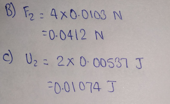 B) F2 = 480.0103 N =0.0412 N c) = 2 x 0.00537 J = 0.01074