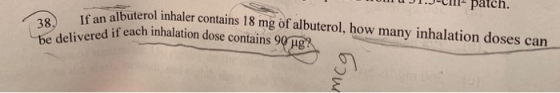 patch. be delivered if each inhalation dose contains 90 pg? 38. If an albuterol inhaler contains 18 mg of albuterol, how many