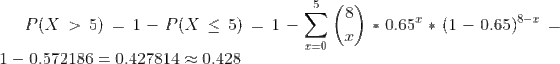 P(X > 5) = 1 - P(X < 5) = 1 – *0.65** (1 - 0.65)8-1 = 1/ 1 – 0.572186 = 0.427814 0.428