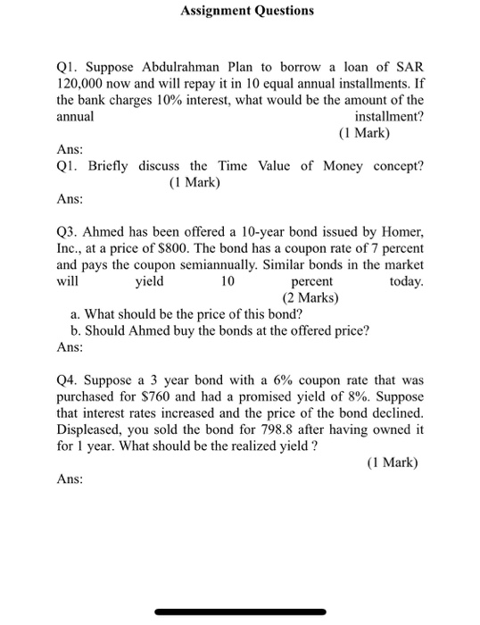 Assignment Questions Q1. Suppose Abdulrahman Plan to borrow a loan of SAR 120,000 now and will repay it in 10 equal annual in