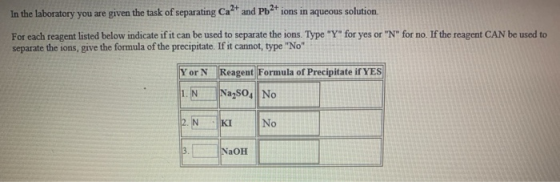 In the laboratory you are given the task of separating Ca and Pb+ ions in aqueous solution For each reagent listed below indi