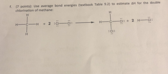 f. (7 points): Use average bond energies (textbook Table 9.2) to estimate AH for the double chlorination of methane :Cl: