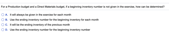 For a Production budget and a Direct Materials budget, ifa beginning inventory number is not given in the exercise, how can b