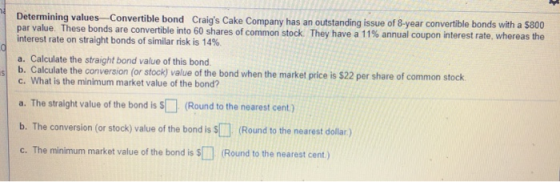 Determining values-Convertible bond Craigs Cake Company has an outstanding issue of 8-year convertible bonds with a $800 par
