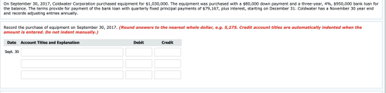 On September 30, 2017, Coldwater Corporation purchased equipment for $1,030,000. The equipment was purchased with a $80,000 d