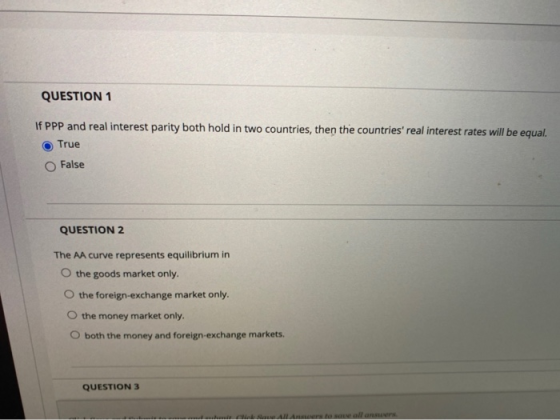QUESTION 1 If PPP and real interest parity both hold in two countries, then the countries real interest rates will be equal.