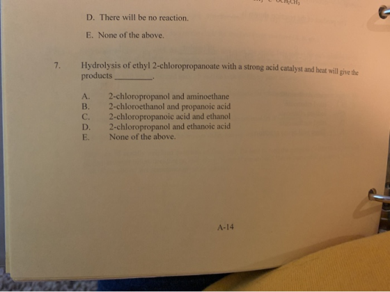 LUCHCH; D. There will be no reaction. E. None of the above. Hydrolysis of ethyl 2-chloropropanoate with a strong acid catalys