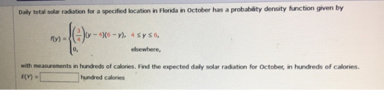 Daily total solar radiation for a specified location in Florida in October has a probability density function given by - 4)(6