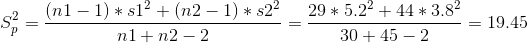S_p^2 = \frac{(n1-1)*s1^2+(n2-1)*s2^2}{n1+n2-2} = \frac{29*5.2^2+44*3.8^2}{30+45-2} = 19.45
