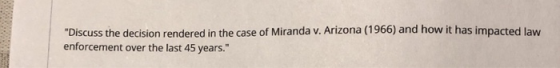 Discuss the decision rendered in the case of Miranda v. Arizona (1966) and how it has impacted law enforcement over the last